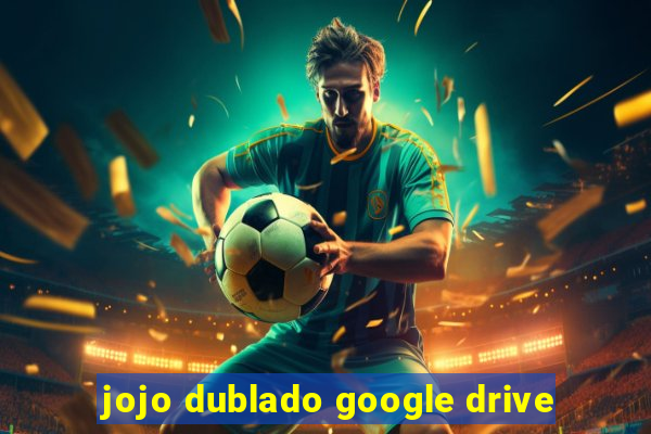 jojo dublado google drive